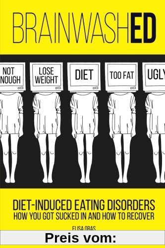 BrainwashED: Diet-Induced Eating Disorders. How You Got Sucked In and How To Recover
